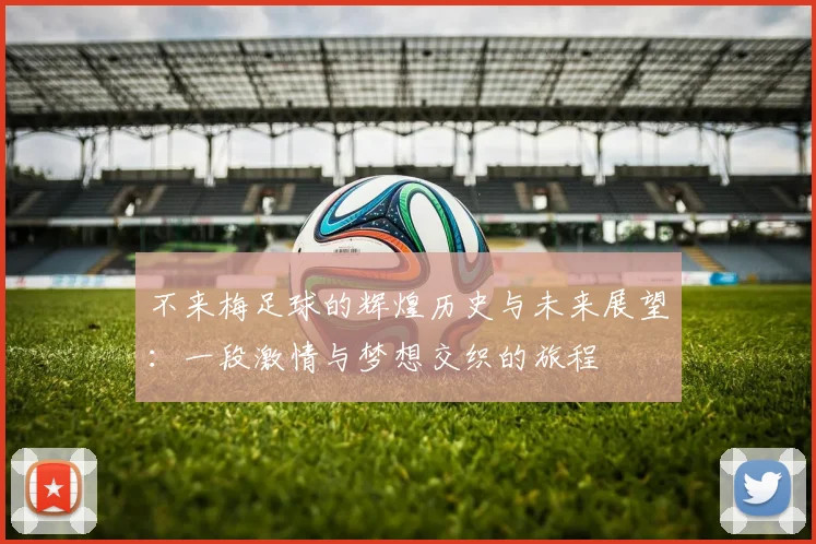 不来梅足球的辉煌历史与未来展望：一段激情与梦想交织的旅程